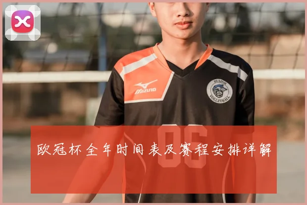 欧冠杯全年时间表及赛程安排详解